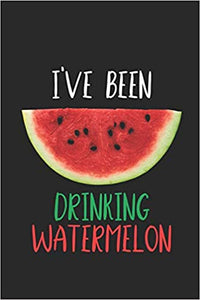 I've Been Drinking Watermelon